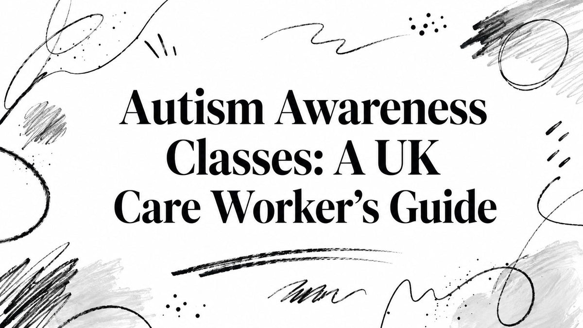 Autism Awareness Classes: A UK Care Worker's Guide