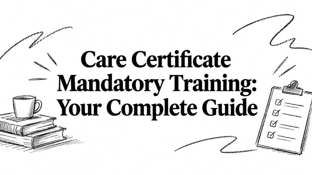 Care Certificate Mandatory Training: Your Complete Guide