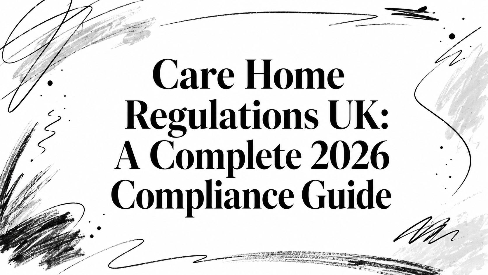 Care Home Regulations UK: A Complete 2026 Compliance Guide