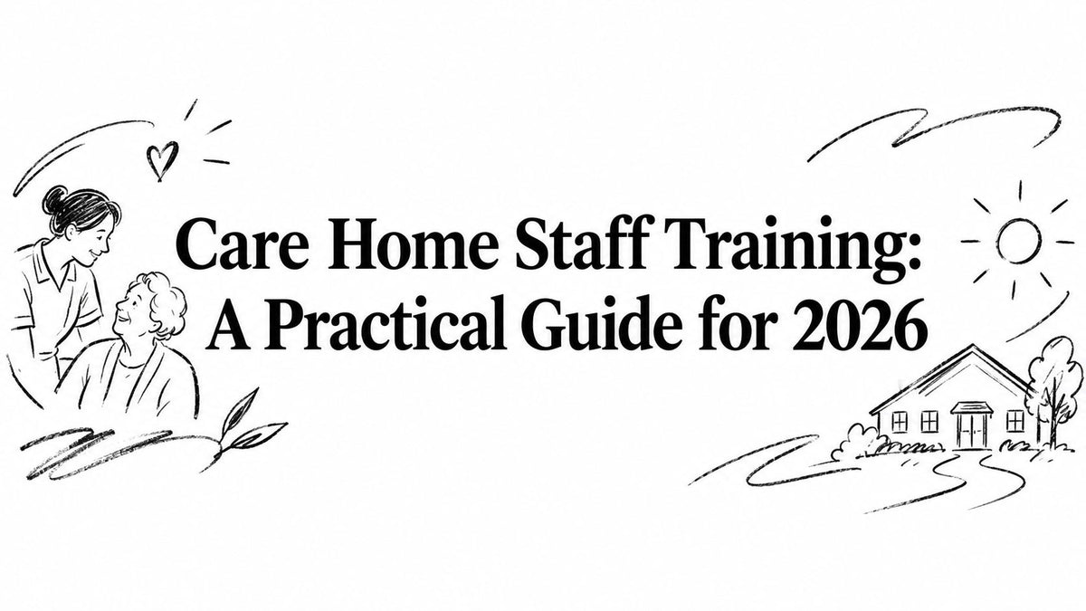 Care Home Staff Training: A Practical Guide for 2026