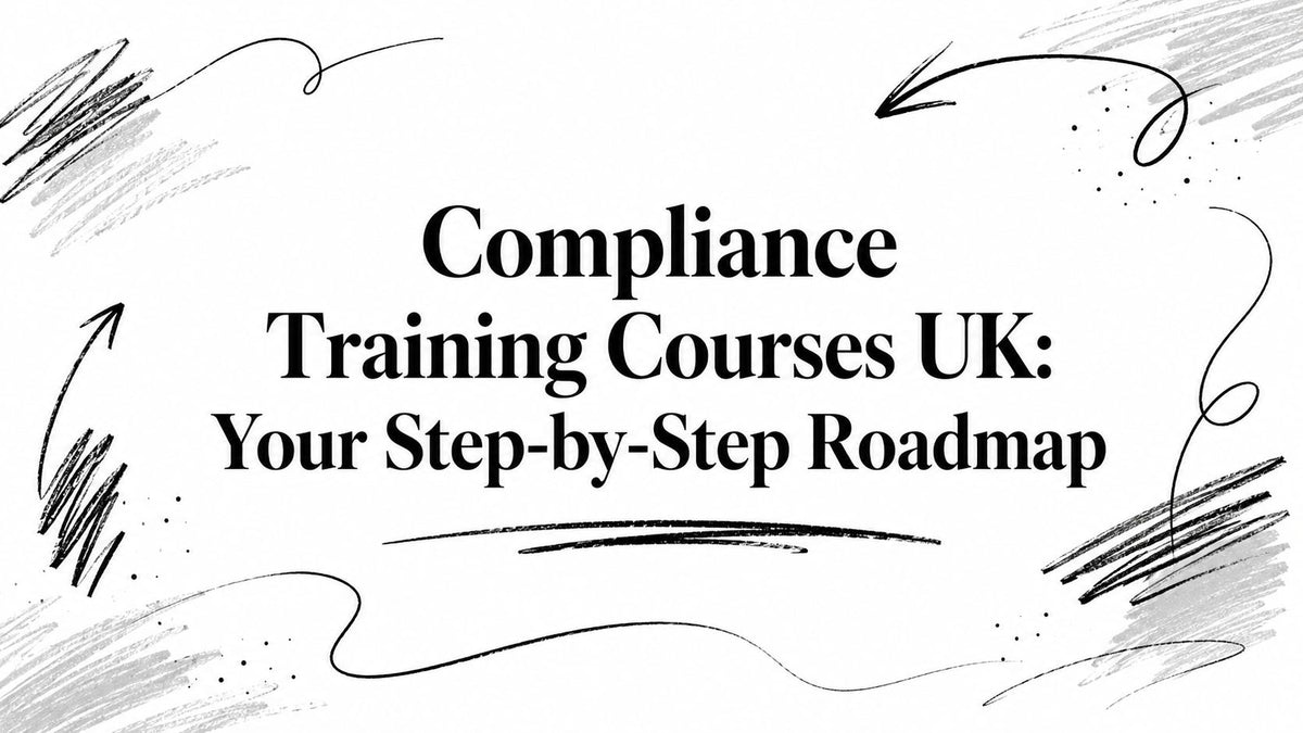 Compliance Training Courses UK: Your Step-by-Step Roadmap