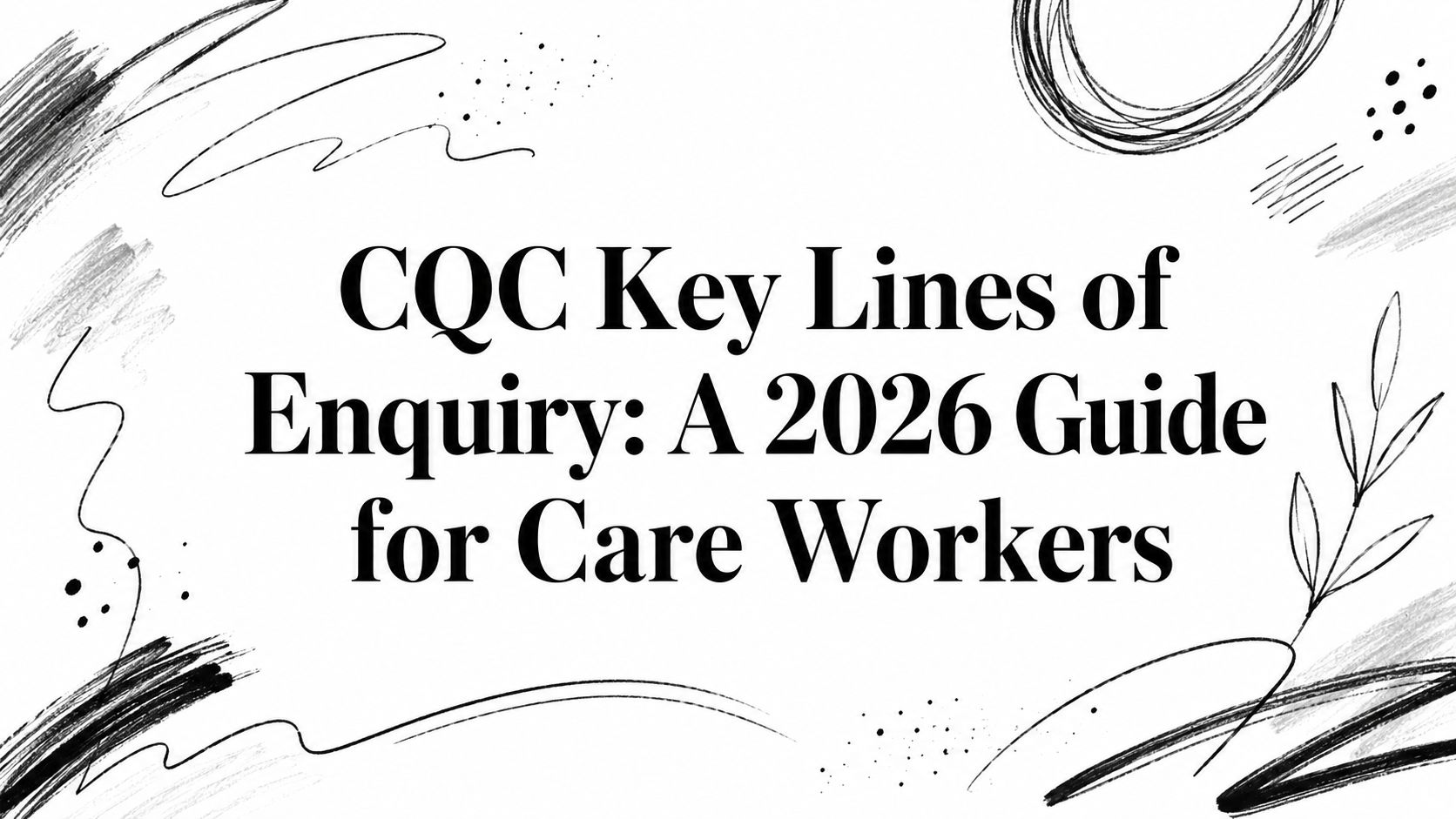 CQC Key Lines of Enquiry: A 2026 Guide for Care Workers