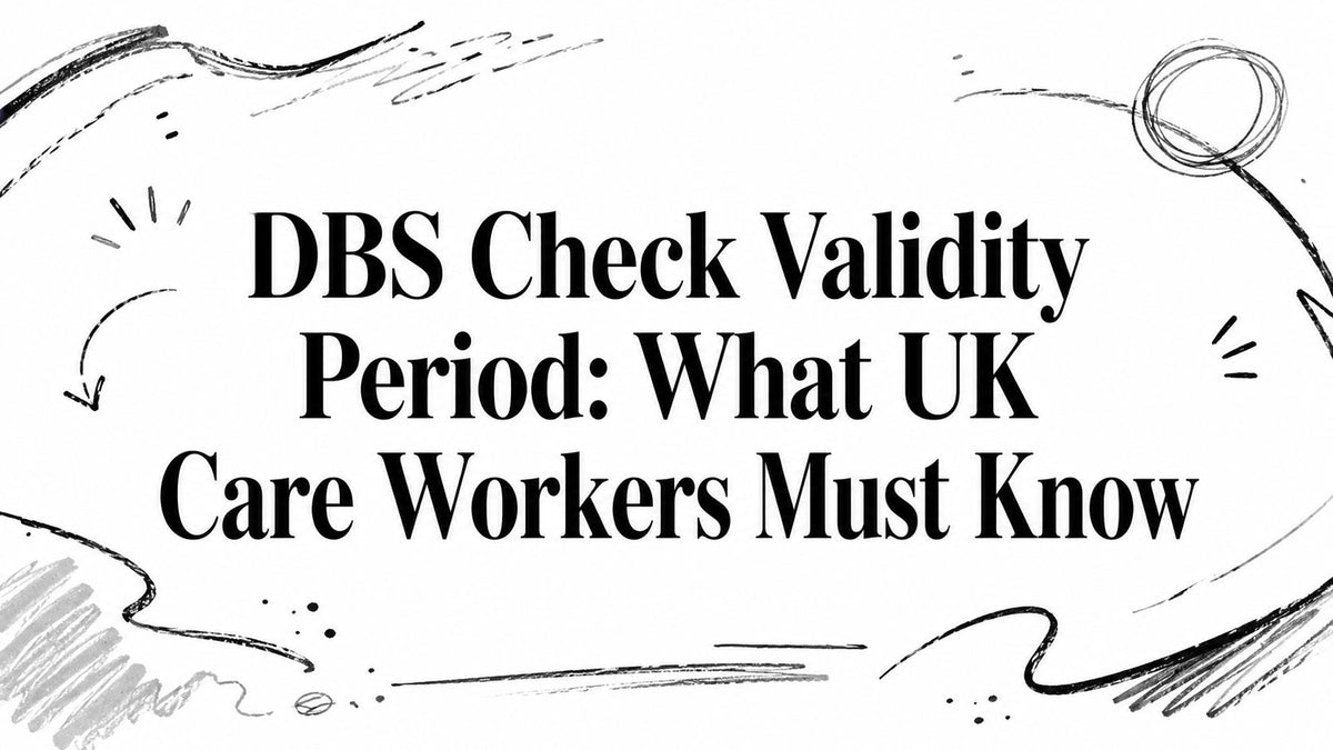 DBS Check Validity Period: What UK Care Workers Must Know