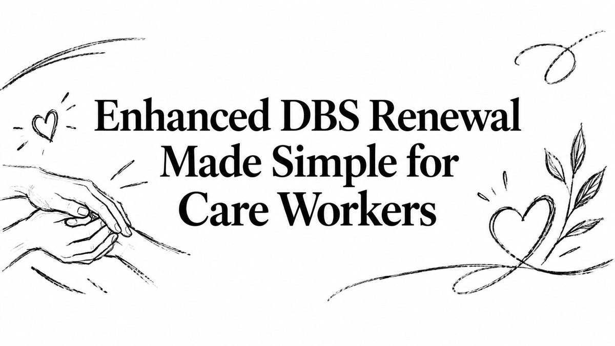 Enhanced DBS Renewal Made Simple for Care Workers