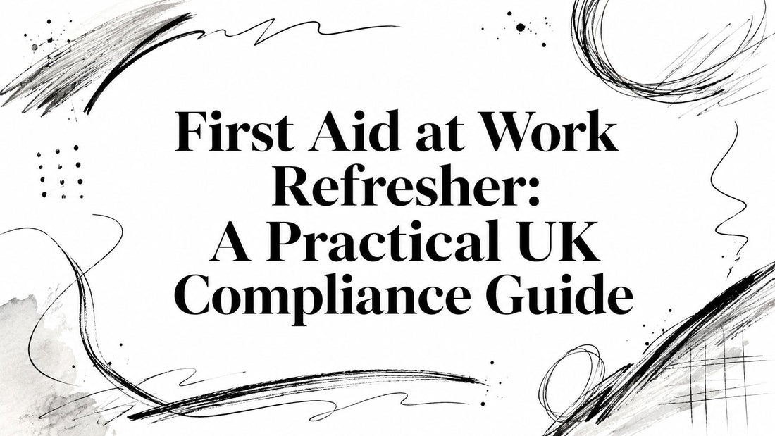 First Aid at Work Refresher: A Practical UK Compliance Guide