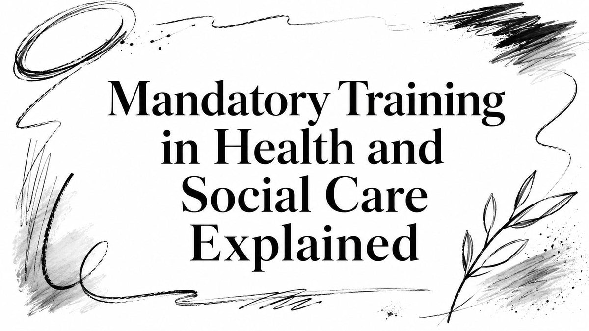 Mandatory Training in Health and Social Care Explained