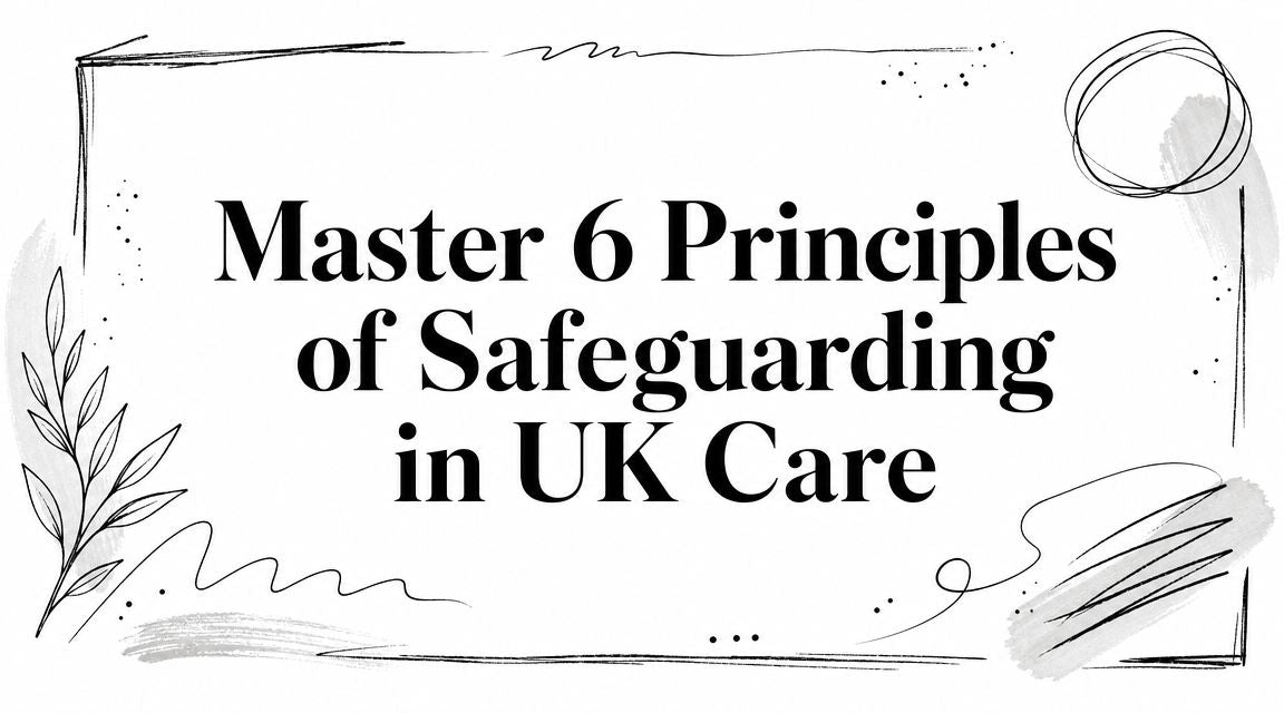 Master 6 Principles of Safeguarding in UK Care