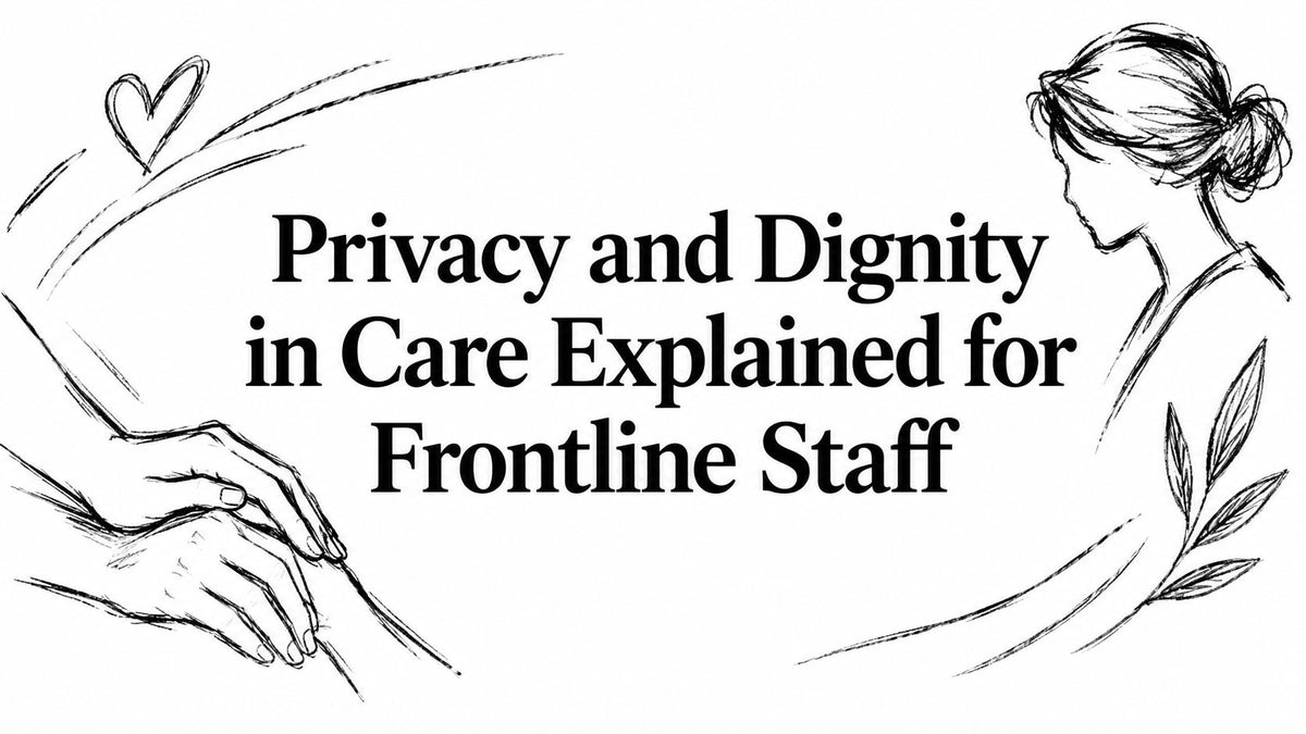 Privacy and Dignity in Care Explained for Frontline Staff